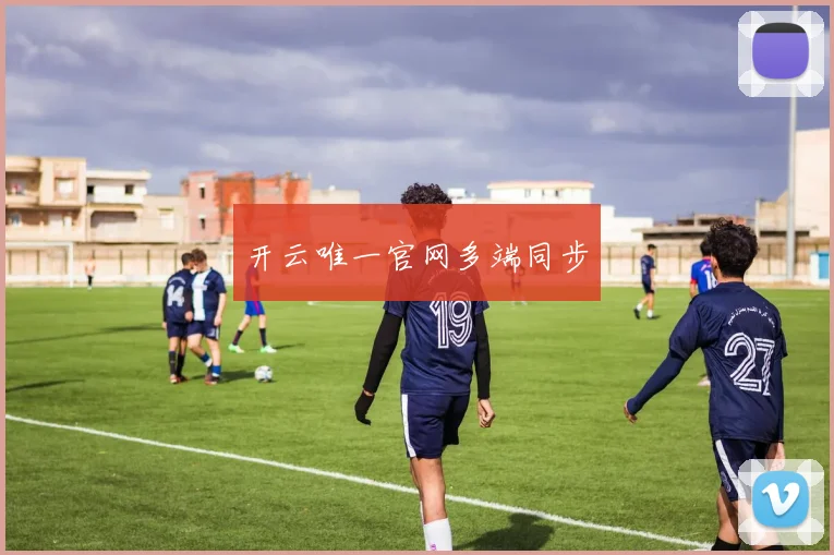 开云唯一官网多端同步