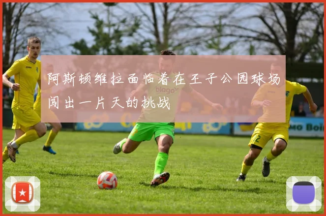阿斯顿维拉面临着在王子公园球场闯出一片天的挑战