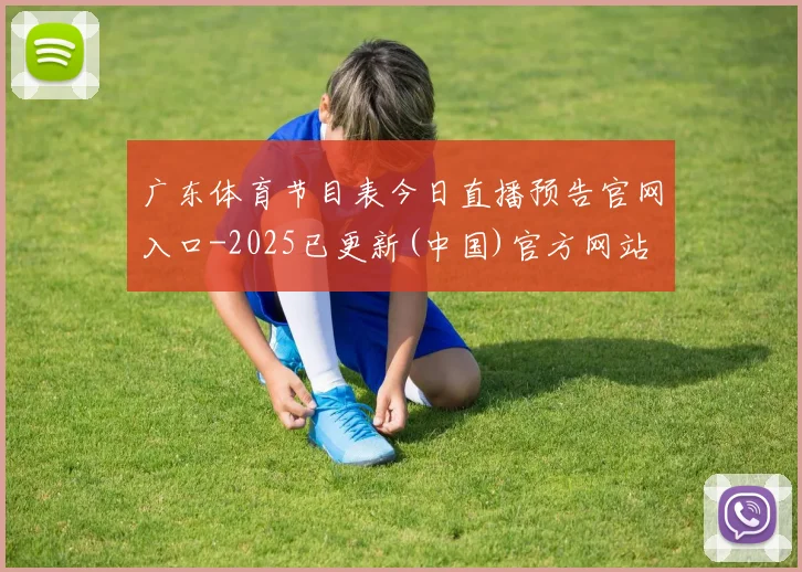 广东体育节目表今日直播预告官网入口-2025已更新(中国)官方网站