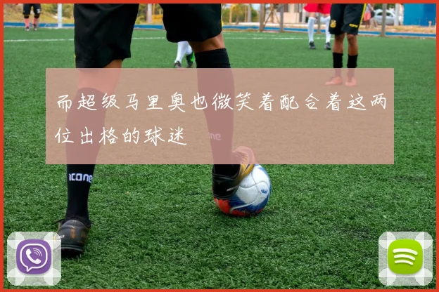 而超级马里奥也微笑着配合着这两位出格的球迷
