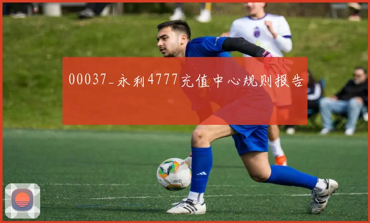 00037_永利4777充值中心规则报告