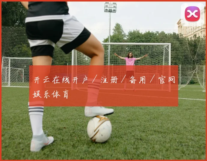 开云在线开户／注册／备用／官网娱乐体育