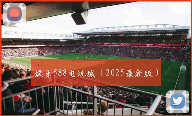 娱乐588电玩城（2025最新版）