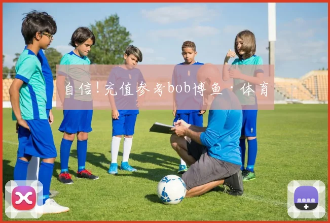 自信!充值参考bob博鱼·体育