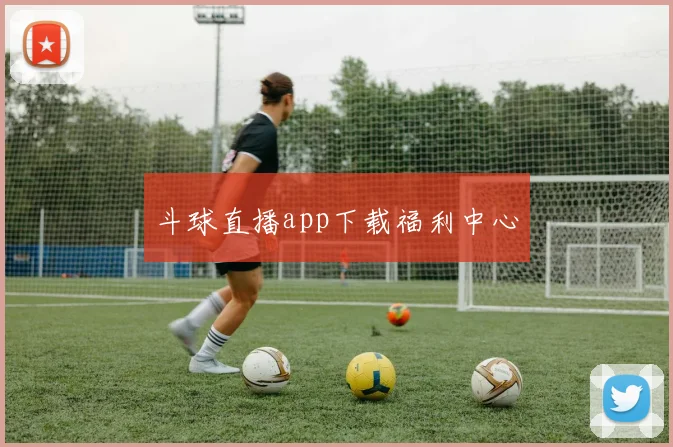 斗球直播app下载福利中心