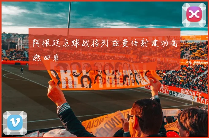 阿根廷点球战格列兹曼传射建功高燃回看