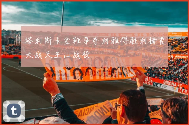 塔利斯卡金靴争夺利雅得胜利榜首大战天王山战役