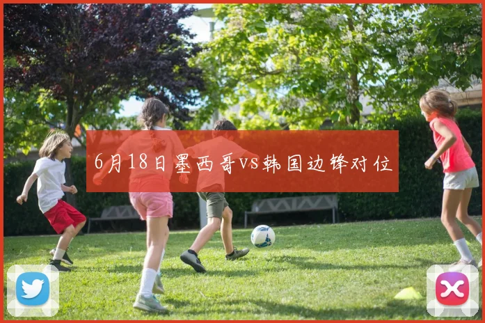 6月18日墨西哥vs韩国边锋对位