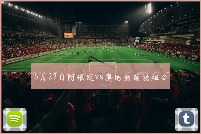 6月22日阿根廷vs奥地利前场组合