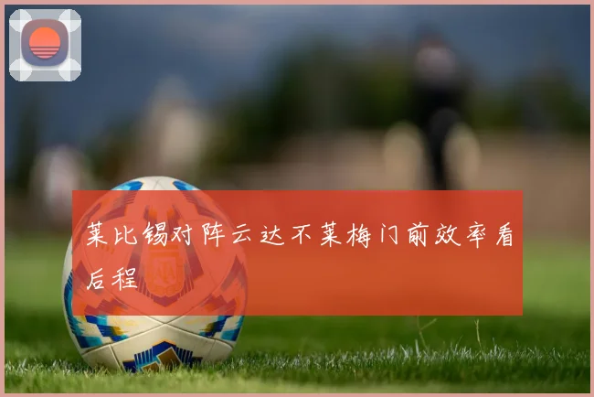 莱比锡对阵云达不莱梅门前效率看后程